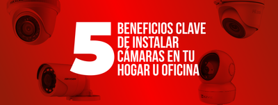 5 Beneficios Clave de Instalar Cámaras en tu Hogar y Oficina